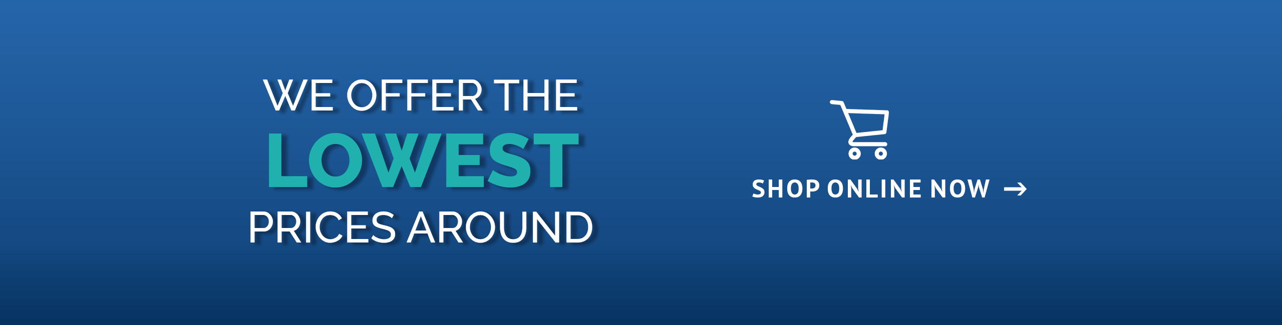 We offer the LOWEST prices around – shop online now