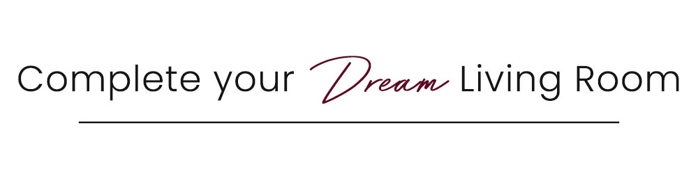 Complete your Dream Living Room