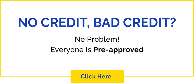No Credit? Bad Credit? No Problem! Everyone is Pre-Approved - Click Here