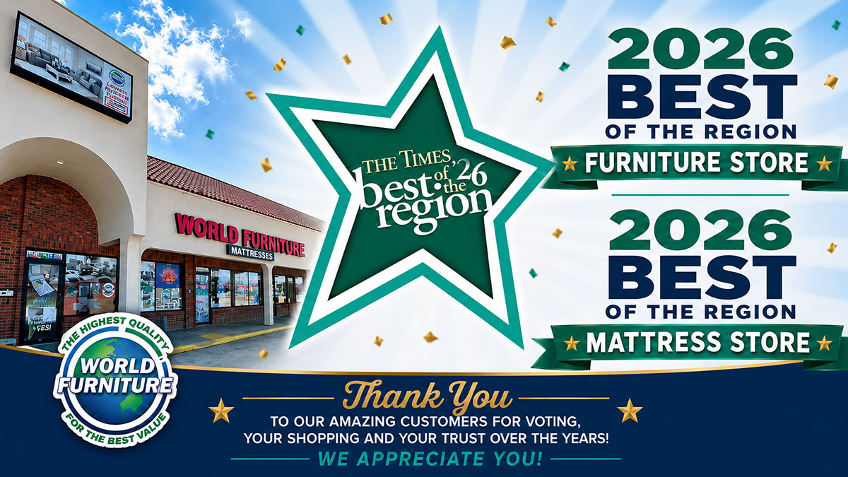 The Times 2026 Best of the Region Furniture Store: World Furniture! Thank you to our amazing customers for voting, your shopping and your trust over the years! We Appreciate You! 